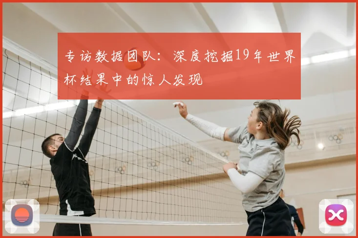 专访数据团队：深度挖掘19年世界杯结果中的惊人发现