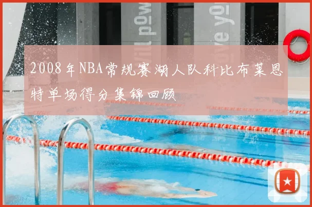 2008年NBA常规赛湖人队科比布莱恩特单场得分集锦回顾