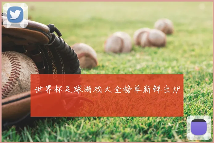 世界杯足球游戏大全榜单新鲜出炉