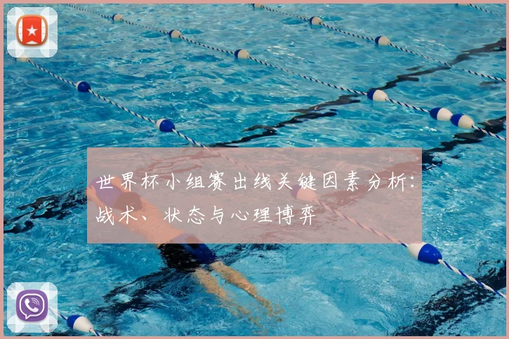 世界杯小组赛出线关键因素分析：战术、状态与心理博弈