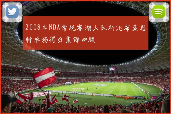 2008年NBA常规赛湖人队科比布莱恩特单场得分集锦回顾
