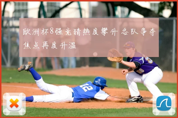 欧洲杯8强竞猜热度攀升 各队争夺焦点再度升温