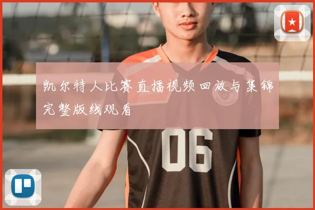 凯尔特人比赛直播视频回放与集锦完整版线观看