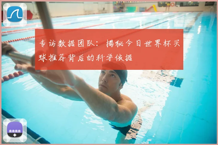 专访数据团队：揭秘今日世界杯买球推荐背后的科学依据