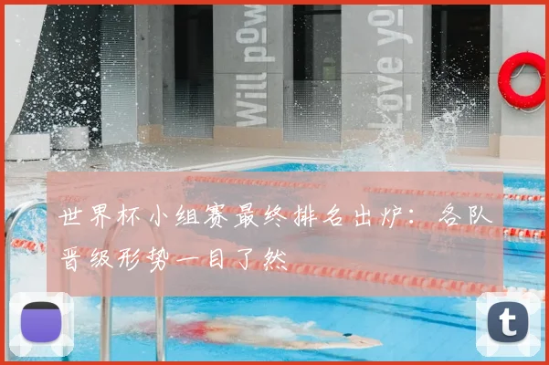 世界杯小组赛最终排名出炉：各队晋级形势一目了然