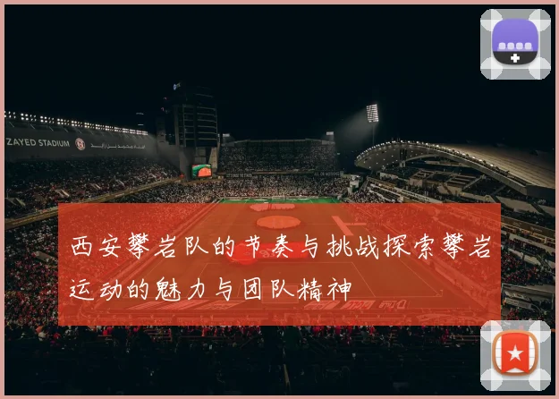 西安攀岩队的节奏与挑战探索攀岩运动的魅力与团队精神