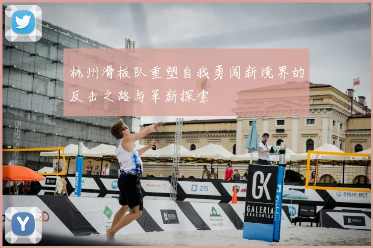 杭州滑板队重塑自我勇闯新境界的反击之路与革新探索