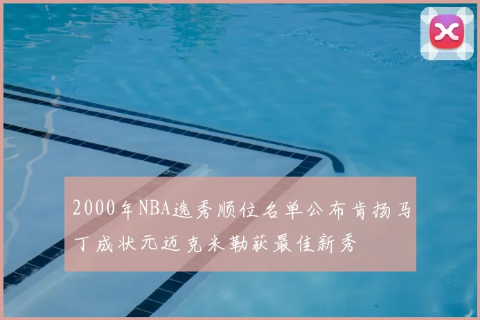 2000年NBA选秀顺位名单公布肯扬马丁成状元迈克米勒获最佳新秀